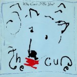 The Cure, 'Why Can't I Be You?'