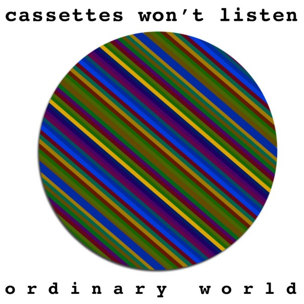 Cassettes Won't Listen, 'Ordinary World'