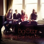 Big Star, 'Nothing Can Hurt Me'