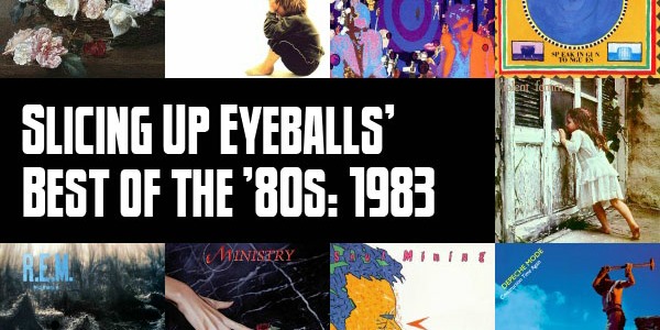 Slicing Up Eyeballs’ Best of the ’80s, Part 4: Vote for your top albums of 1983
