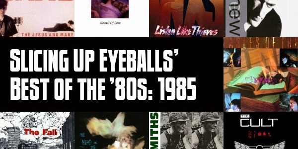 Slicing Up Eyeballs’ Best of the ’80s, Part 6: Vote for your top albums of 1985