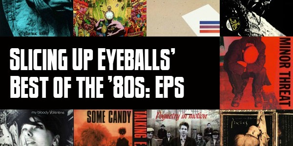 Nominate your favorite EPs, mini-albums of the ’80s for Slicing Up Eyeballs’ next poll