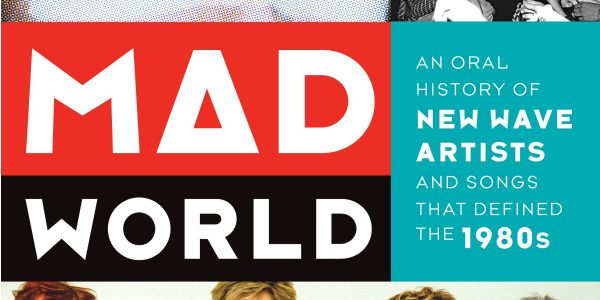 Contest: Win ‘Mad World: An Oral History of New Wave Artists and Songs that Defined the 1980s’