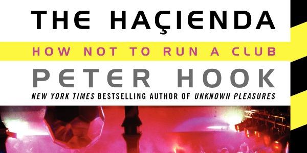 Contest: Win a copy of Peter Hook’s ‘The Haçienda: How Not To Run a Club’