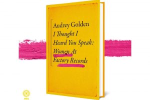 New book “I Thought I Heard You Speak” spotlights women’s integral role at Factory Records